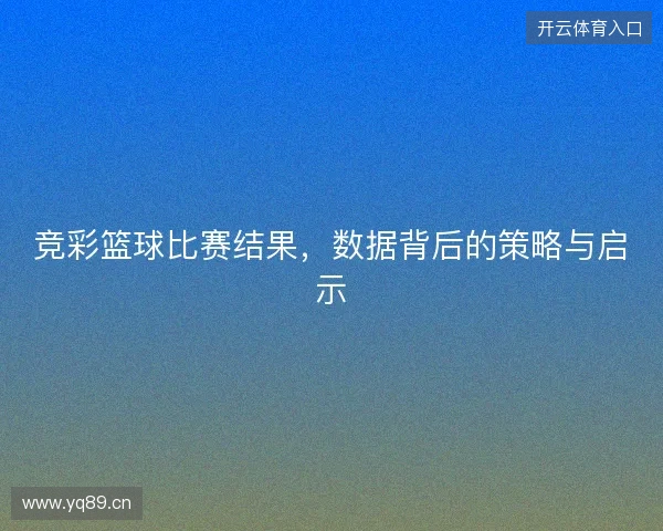 竞彩篮球比赛结果，数据背后的策略与启示